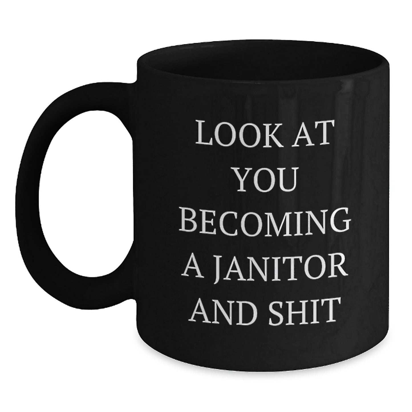 Funny Gifts from Friends or Family for Janitor Graduation Unique Mugs, Black Coffee Mug with Look At You Becoming A Janitor And Shit Quote - Main
