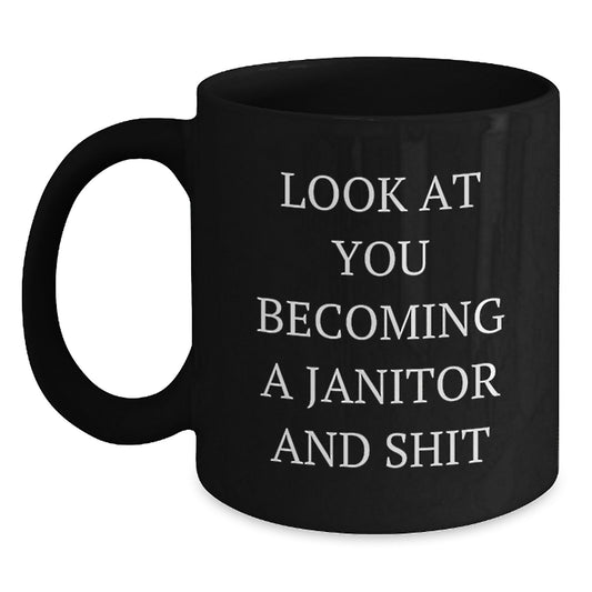 Funny Gifts from Friends or Family for Janitor Graduation Unique Mugs, Black Coffee Mug with Look At You Becoming A Janitor And Shit Quote - Main