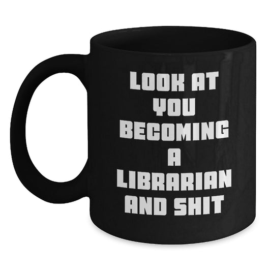 Funny Librarian Gifts from Friends, Black Coffee Mug for Librarian, 'Look At You Becoming A Librarian And Shit' Unique Christmas Unique Gifts - Main