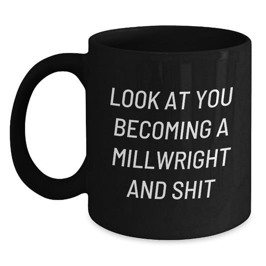 Funny Millwright Gifts from Men to Friends - Look At You Becoming A Millwright And Shit Black Coffee Mug for Valentine's Unique - Main