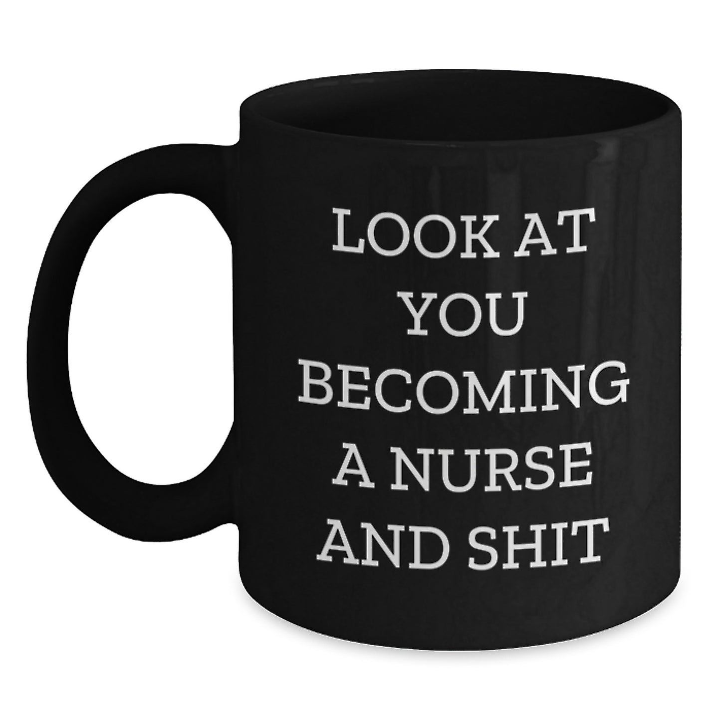 Funny Nurse Gifts from Friends for Graduation Unique Nurse Black Coffee Mugs with Look At You Becoming A Nurse And Shit Quote, 11oz or 15oz Ceramic Mugs - Main