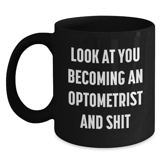 Optometrist Graduation Unique Gifts from Friends Black Coffee Mugs - Look At You Becoming An Optometrist And Shit, Funny Quote Mug for Optometrist Men, Optometrist Women, Optometrist Friends - Main
