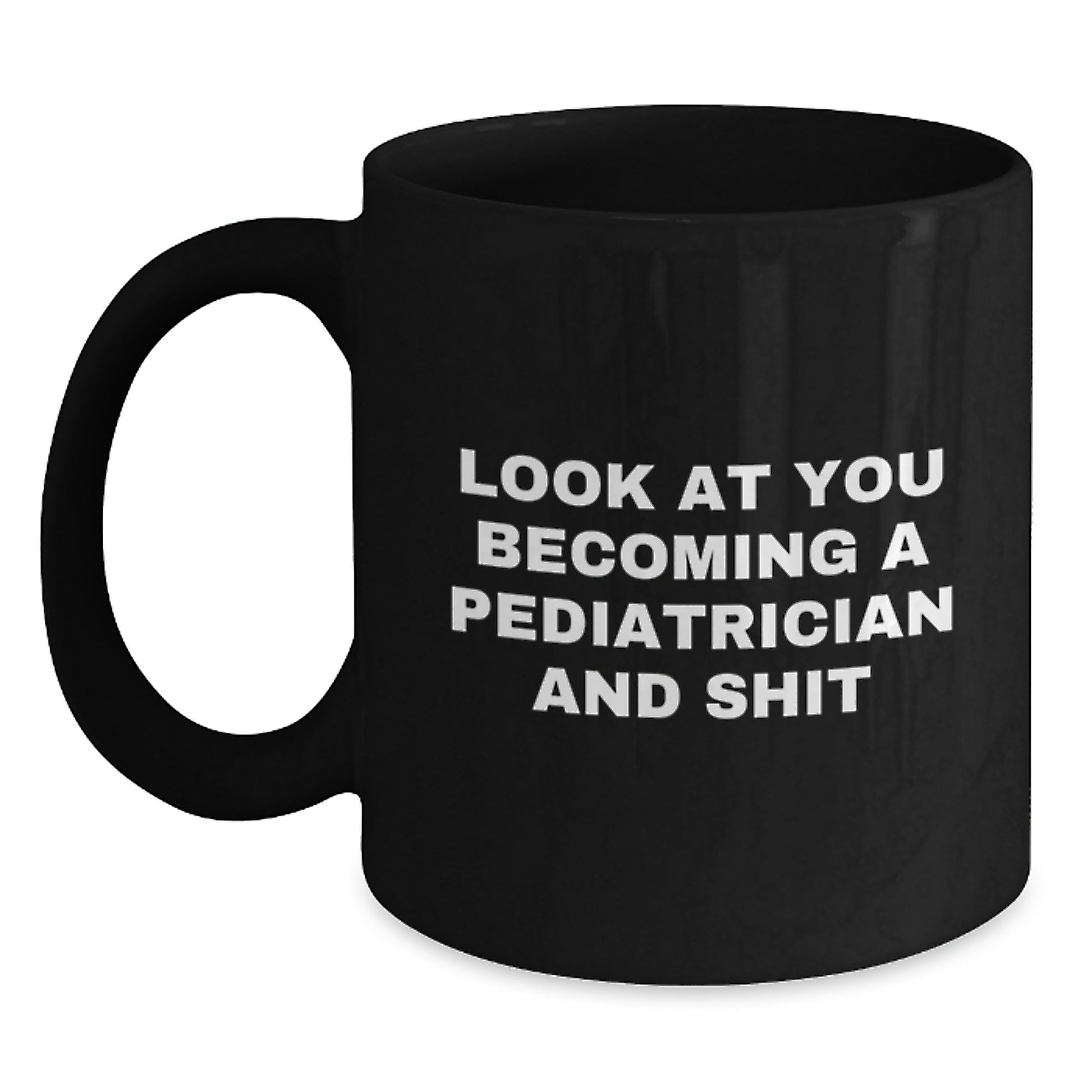 Funny Pediatrician Gifts Graduation Black Coffee Mug for 'Look At You Becoming A Pediatrician And Shit' Lovers Friends Family - Main