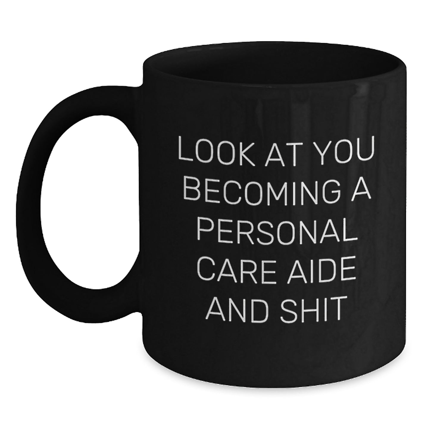 Funny Personal Care Aide Gifts, Black Coffee Mug for Valentine's, Unique Gifts from Friends to Personal Care Aide, Look At You Becoming A Personal Care Aide And Shit - Main
