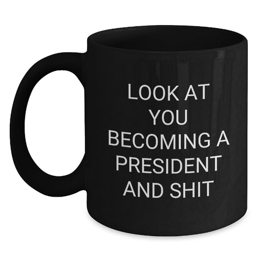Funny President Gifts from Friends for Men - Look At You Becoming A President And Shit Black Coffee Mug, Christmas Unique Gifts - Main