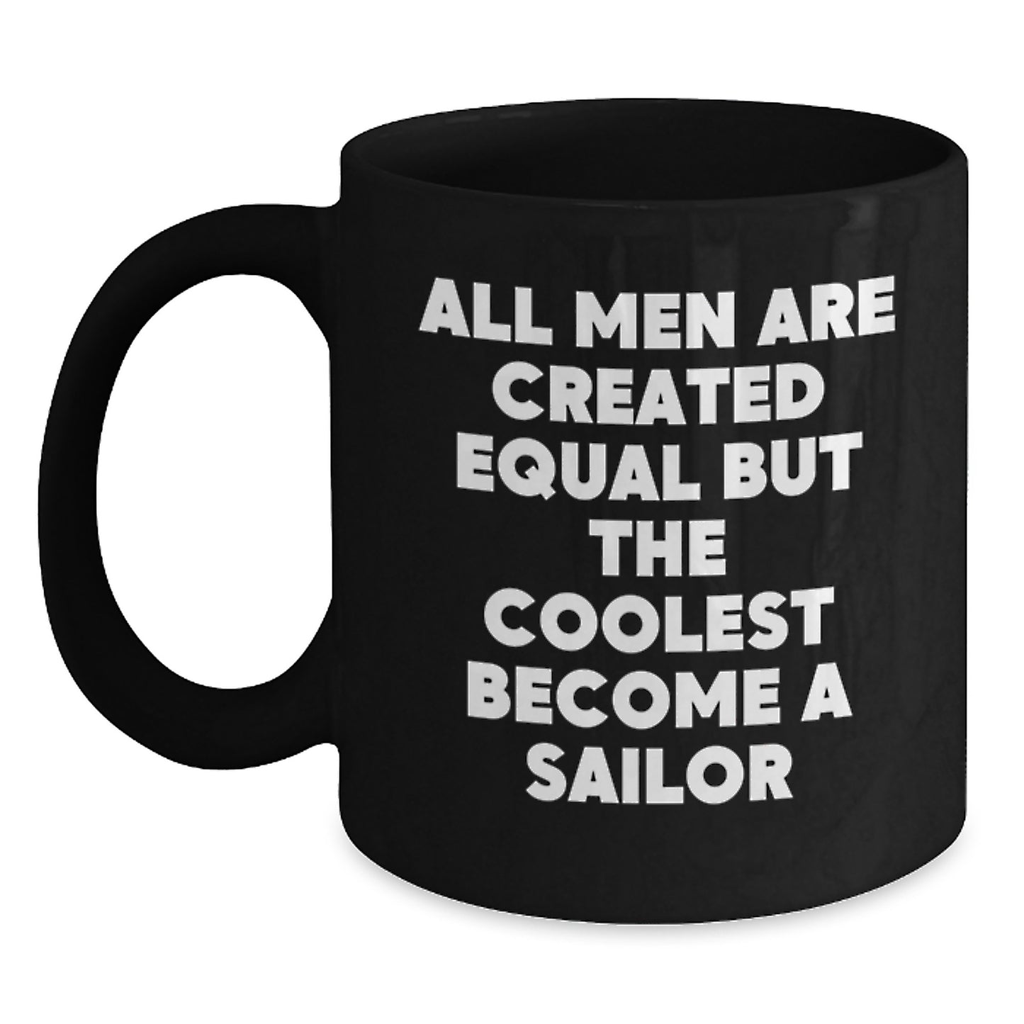 Funny Sailor Gift for Him, Black Ceramic Coffee Mug - 'All Men Are Created Equal But The Coolest Become A Sailor', Birthday Unique Gifts - Main