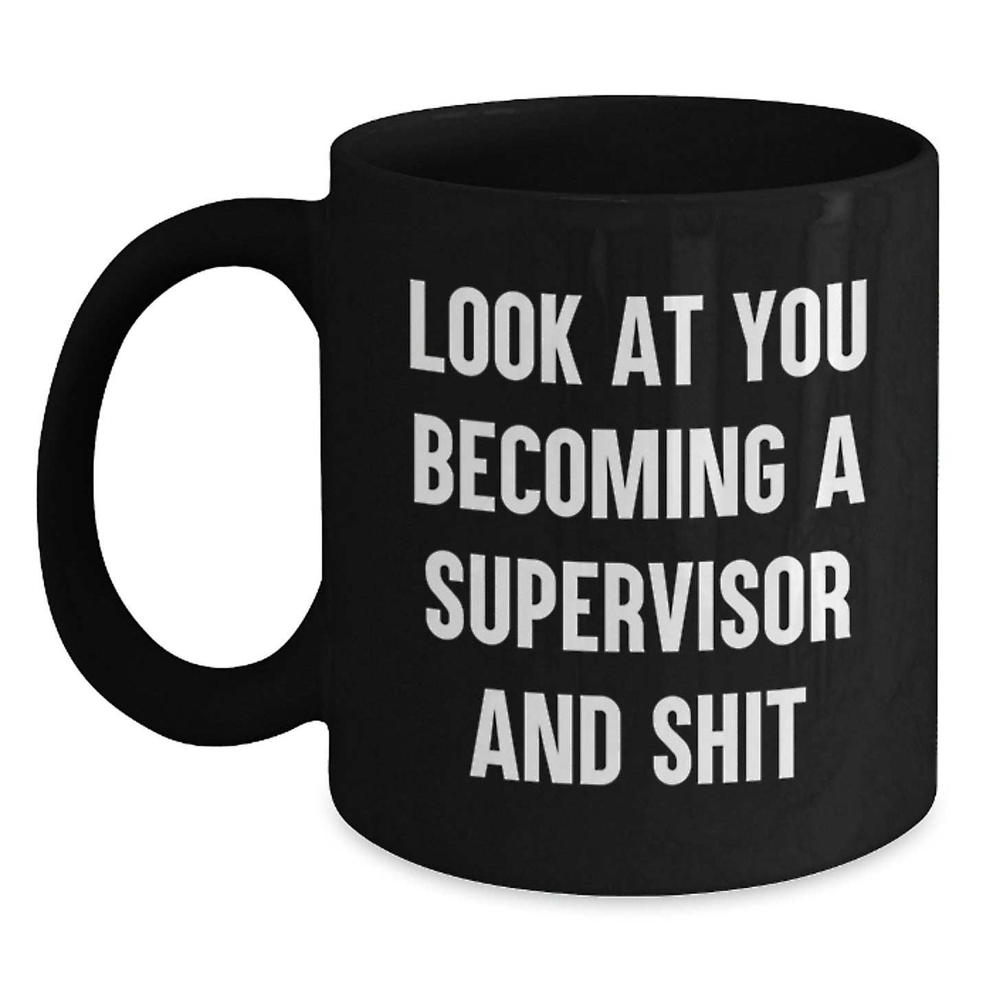 Funny Supervisor Gifts for Men and Women, Black Coffee Mug, Graduation Unique Gifts from Friends, Family, Coworkers, Look At You Becoming A Supervisor And Shit - Main