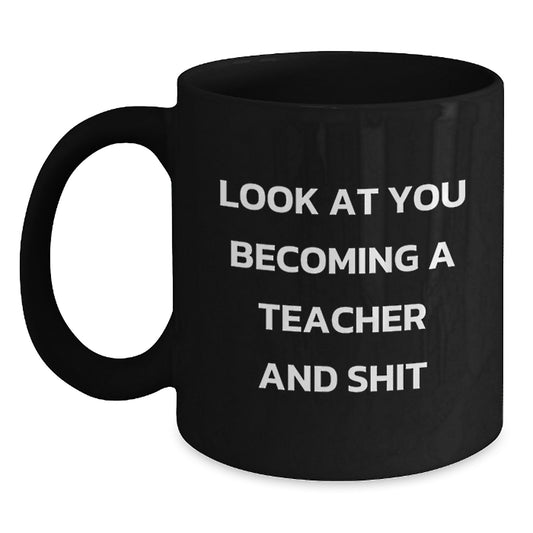 Funny Teacher Gifts from Friends for Teacher - Look At You Becoming A Teacher And Shit - Black Coffee Mug for Graduation Unique - Main