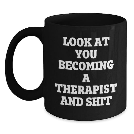 Funny Look At You Becoming A Therapist And Shit Black Coffee Mug Gifts For Therapist Men Women Friends - Main