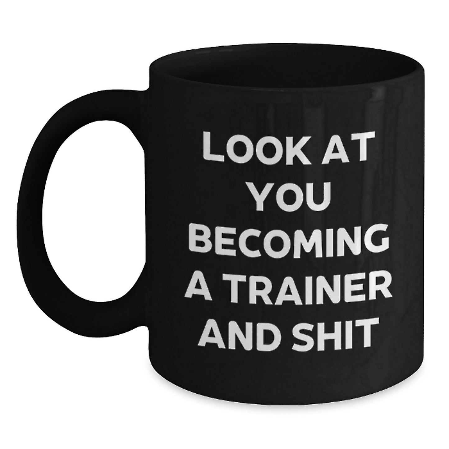 Funny Trainer Gifts for Him, Become a Trainer Mug, Black Coffee Mug, Christmas Unique Gifts from Friends, Perfect for Trainer, Look At You Becoming A Trainer And Shit Humor - Main