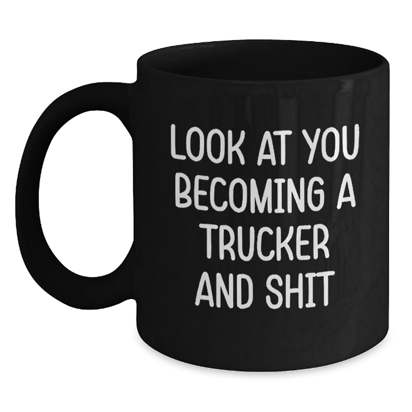 Funny Trucker Gifts for Him, Black Coffee Mug, Graduation Unique Gifts from Friends, 'Look At You Becoming A Trucker And Shit' Quote, 11oz or 15oz Ceramic - Main