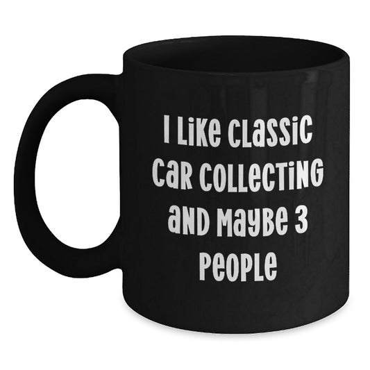 Funny Classic Car Collecting Gifts for Men from Friends, Black Coffee Mug, I Like Classic Car Collecting And Maybe 3 People - Main