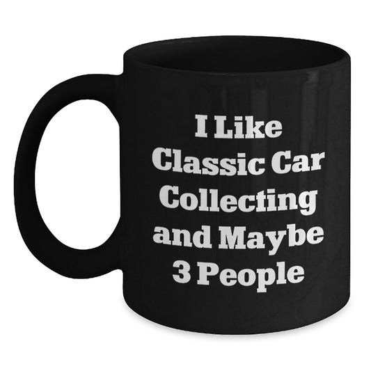Gifts from Family for Classic Car Collecting Enthusiasts, Funny Quote I Like Classic Car Collecting And Maybe 3 People, Black Coffee Mug for Graduation Unique Gifts - Main