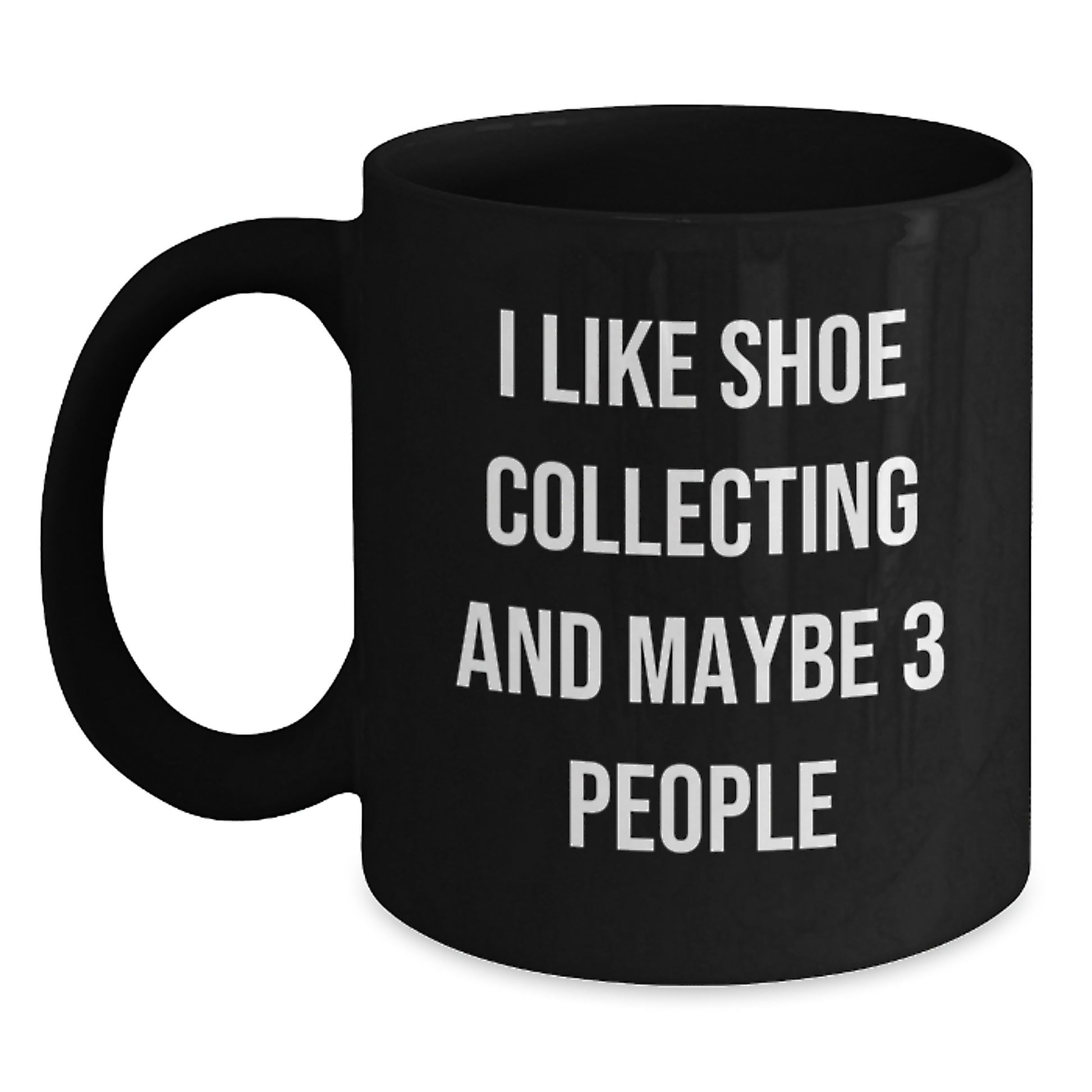 Funny Shoe Collecting Gifts for Friends - Black Coffee Mug, I Like Shoe Collecting And Maybe 3 People, Unique Graduation Unique Gifts from Men, Women, Coworkers, Family to Shoe Collecting Enthusiasts - Main