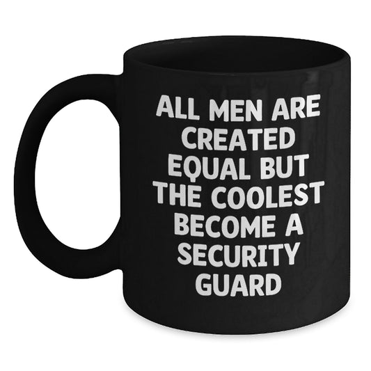 Funny Security Guard Gifts for Men from Family, Black Coffee Mug Quote - All Men Are Created Equal But The Coolest Become A Security Guard, Unique Mother's Day Unique Gifts - Main