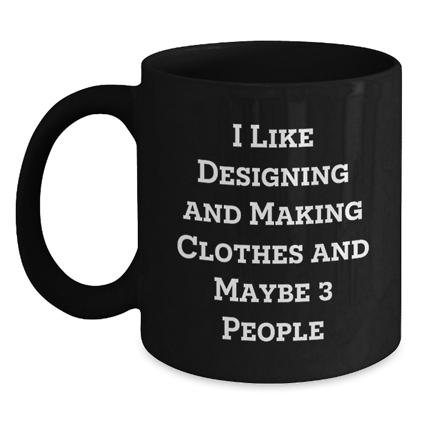 Funny Designing and Making Clothes Gifts for Friends Black Coffee Mug, Gifts from Family to Women, Unique Christmas Unique Gifts - Main
