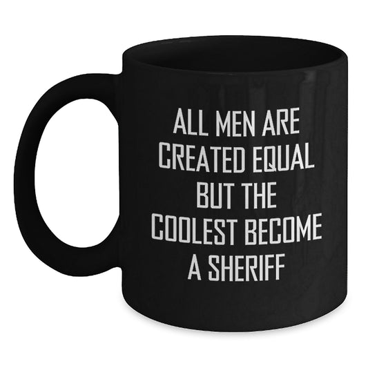 Funny Sheriff Gifts for Mom - Black Coffee Mug - 'All Men Are Created Equal But The Coolest Become A Sheriff' - Perfect for Sheriff Enthusiasts - Gifts from Family to Sheriff Friends - Main