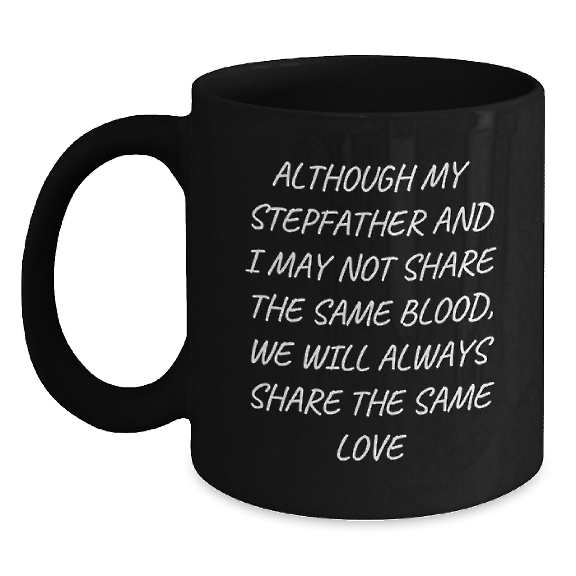 Funny Stepfather Gifts for Him, Christmas Unique Black Coffee Mugs, Although My Stepfather And I May Not Share The Same Blood, We Will Always Share The Same Love - Main