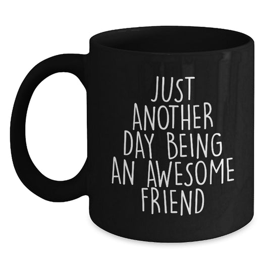 Funny Friend Gifts from Women, Black Coffee Mugs for Friends on Mother's Day, Just Another Day Being An Awesome Friend Quote - Main