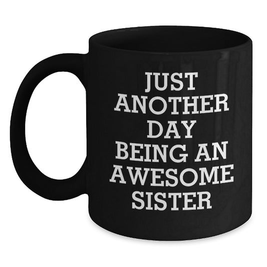 Funny Sister Gifts from Family - Awesome Sister Black Coffee Mug for Sister - Just Another Day Being An Awesome Sister, Unique Gifts for Sister on Mother's Day, Funny Black Coffee Mug for Sister - Main