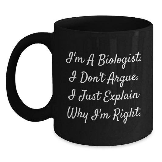 Funny Biologist Gifts for Men - I'm A Biologist. I Just Explain Why I'm Right. Black Coffee Mug, Unique Christmas Unique Gifts from Friends to Family - Main
