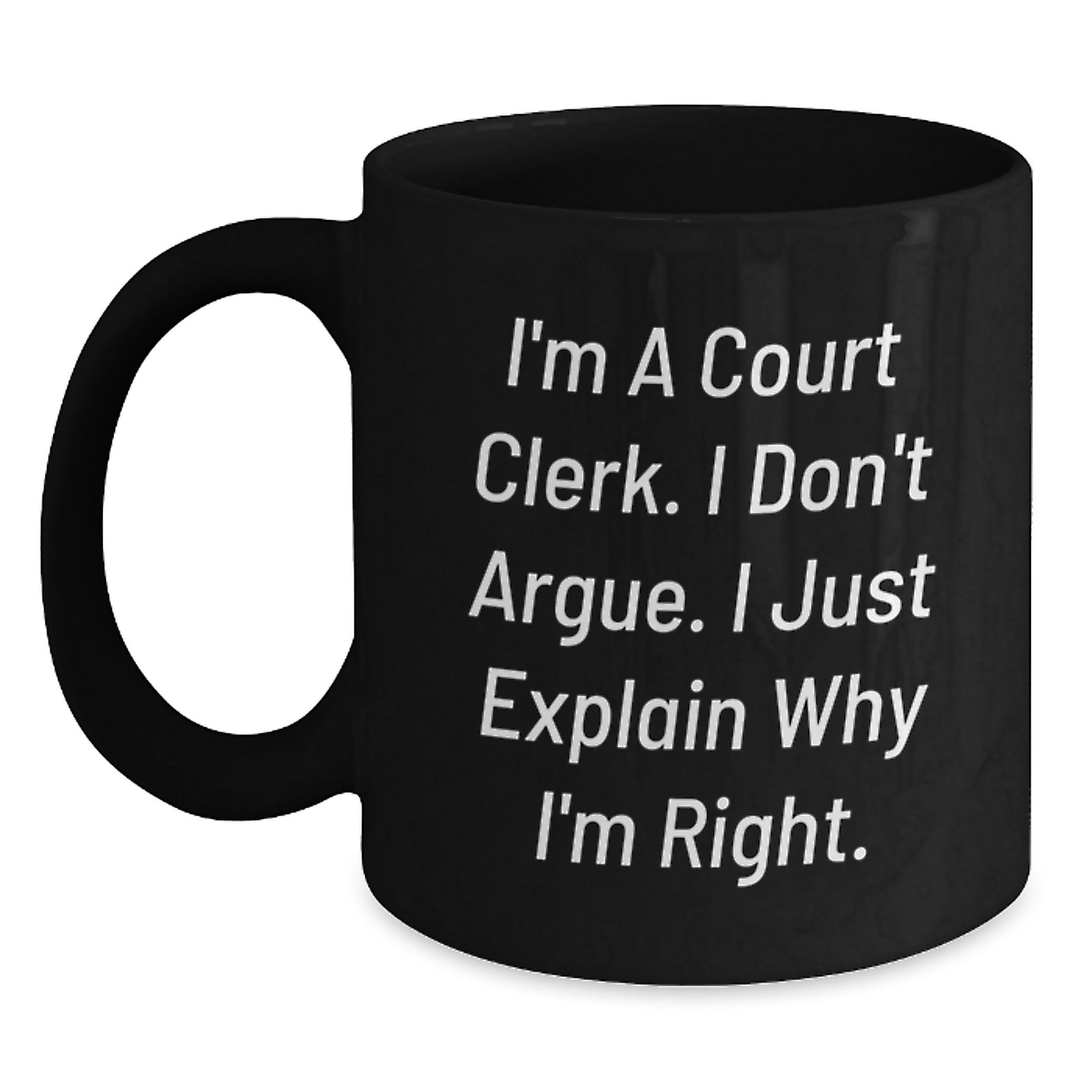Funny Court Clerk Gifts from Friends for Graduation Unique Gifts Black Coffee Mug I'm A Court Clerk I Don't Argue I Just Explain Why I'm Right. - Main