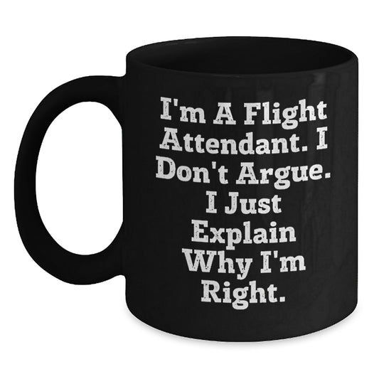 Funny Flight Attendant Gifts from Men to Flight Attendant Friends and Family, I'm A Flight Attendant. I Don't Argue. I Just Explain Why I'm Right., Black Coffee Mug for Christmas Unique Gifts - Main