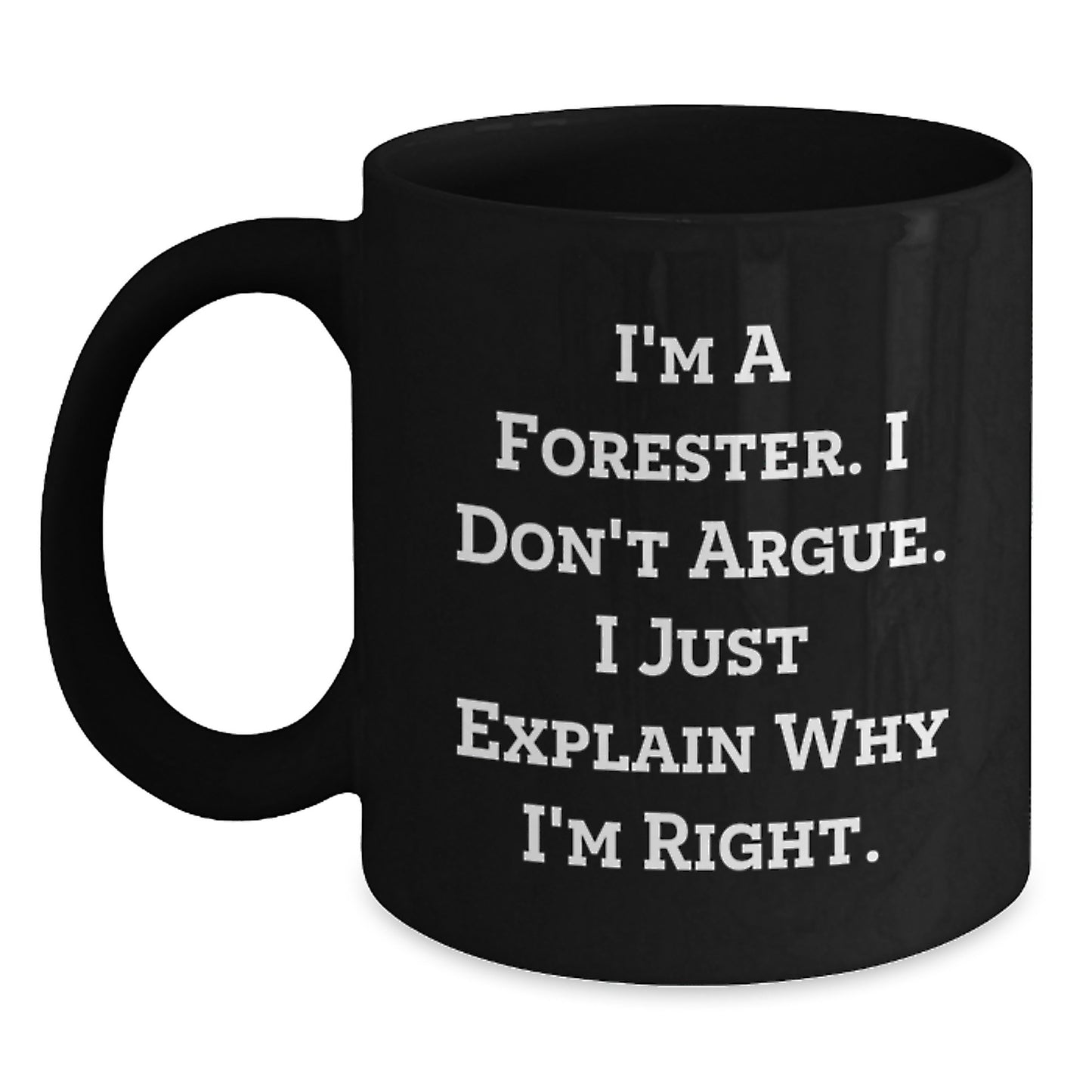 Funny Forester Gifts for Men from Friends - Black Coffee Mug I Don't Argue Just Explain Why I'm Right - Main