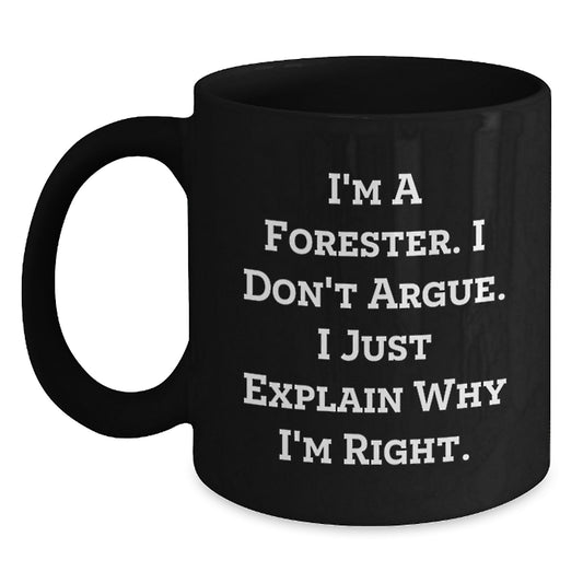 Funny Forester Gifts for Men from Friends - Black Coffee Mug I Don't Argue Just Explain Why I'm Right - Main