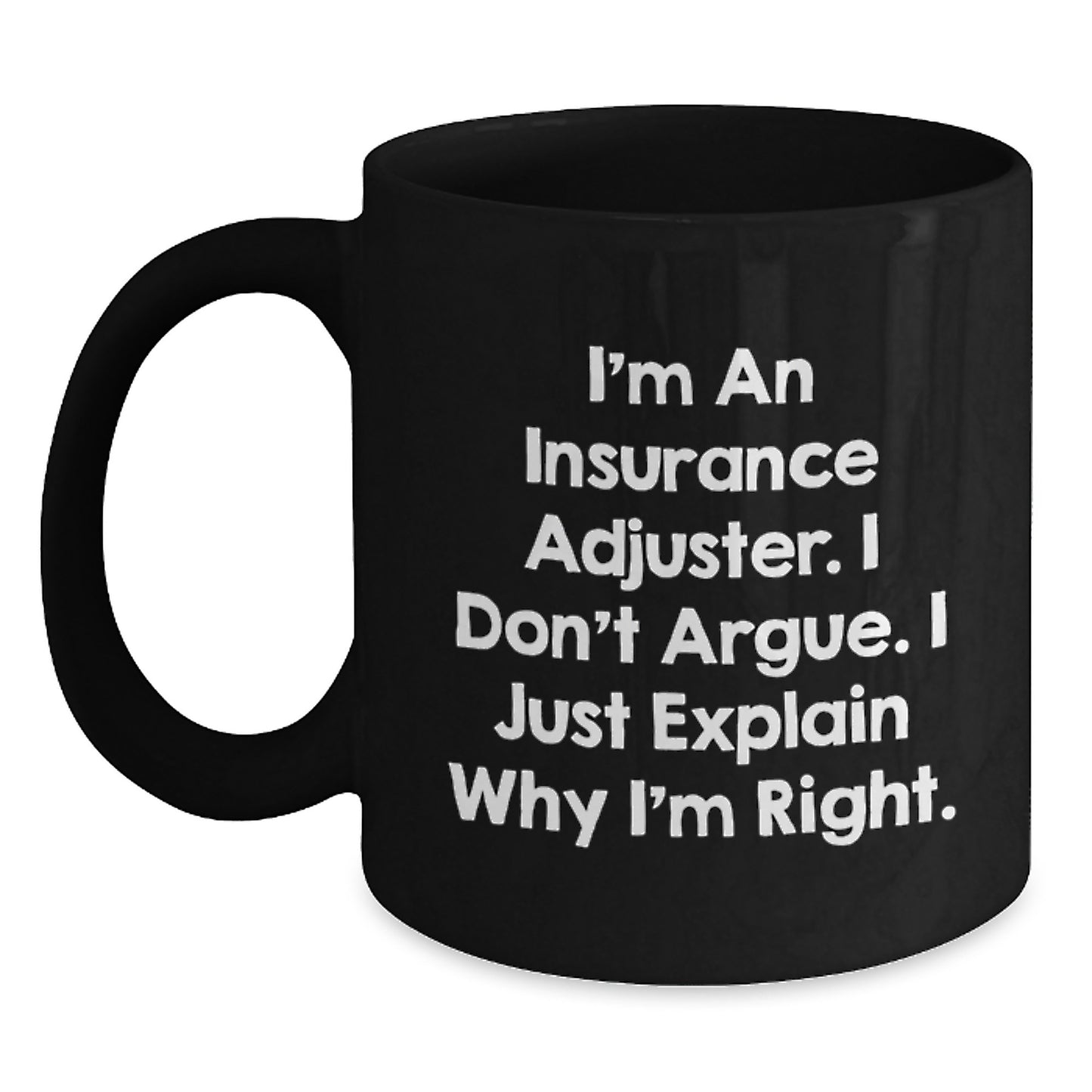 Funny Insurance Adjuster Gifts for Men - I Don't Argue. I Just Explain Why I'm Right. Black Coffee Mug - Main