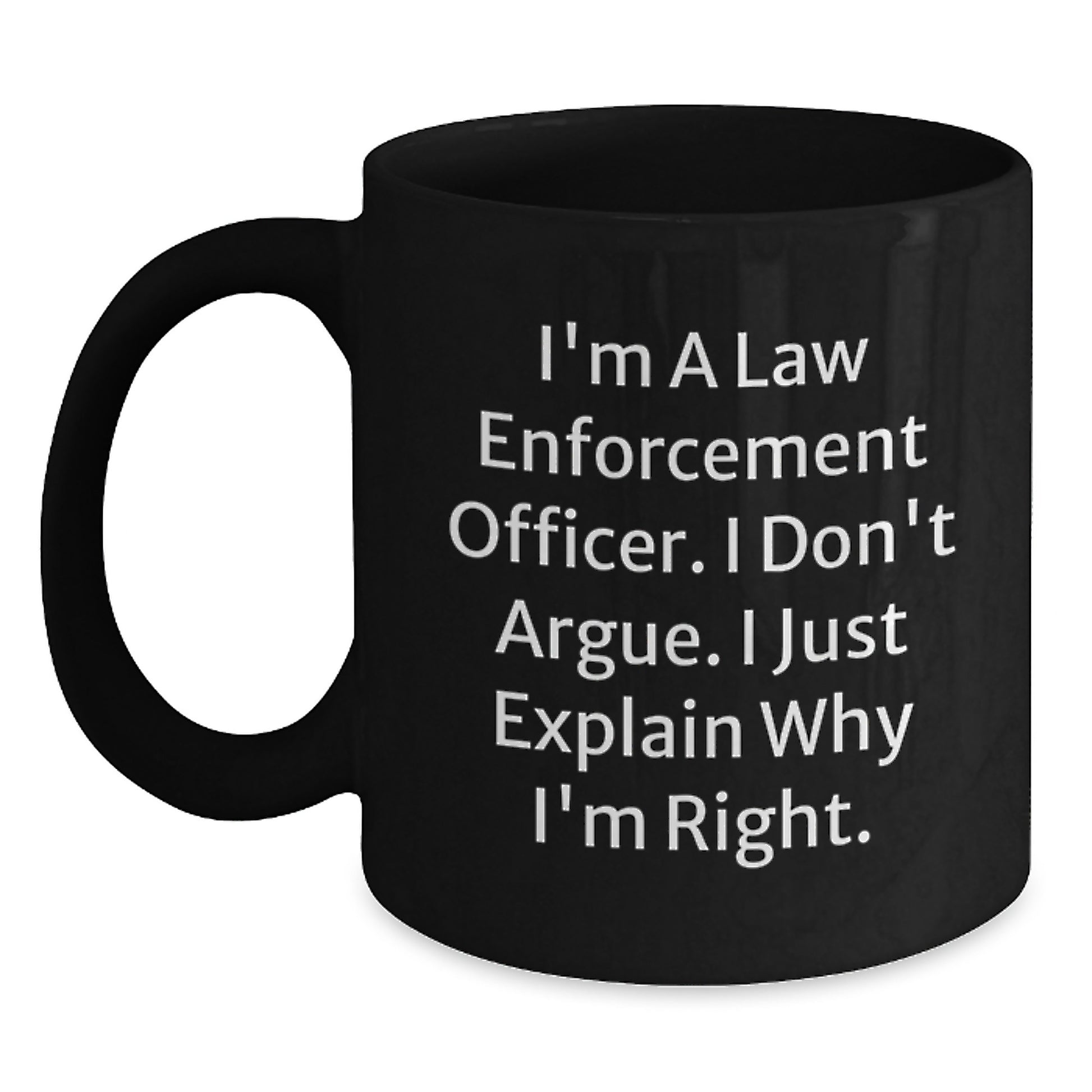 Funny Law Enforcement Officer Gifts from Family to Men Black Coffee Mugs I'm A Law Enforcement Officer. I Don't Argue. I Just Explain Why I'm Right. Graduation Unique Mugs - Main