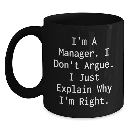 Funny Manager Gifts for Men, Black Coffee Mug I'm A Manager I Don't Argue I Just Explain Why I'm Right Gifts from Men to Colleagues, Unique Christmas Unique Gifts - Main