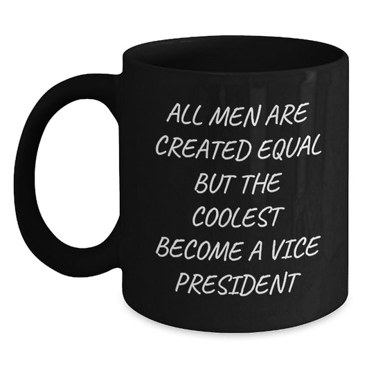 Funny Vice President Gifts for Men - Black Coffee Mug - All Men Are Created Equal But The Coolest Become A Vice President - Unique Valentine's Gifts from Friends - Main