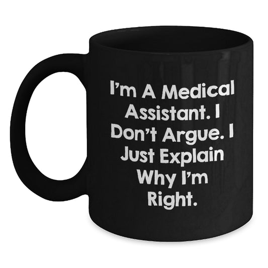 Funny Medical Assistant Gifts from Friends for Medical Assistant Graduation Unique Black Coffee Mug, 'I'm A Medical Assistant. I Don't Argue. I Just Explain Why I'm Right.' - Main