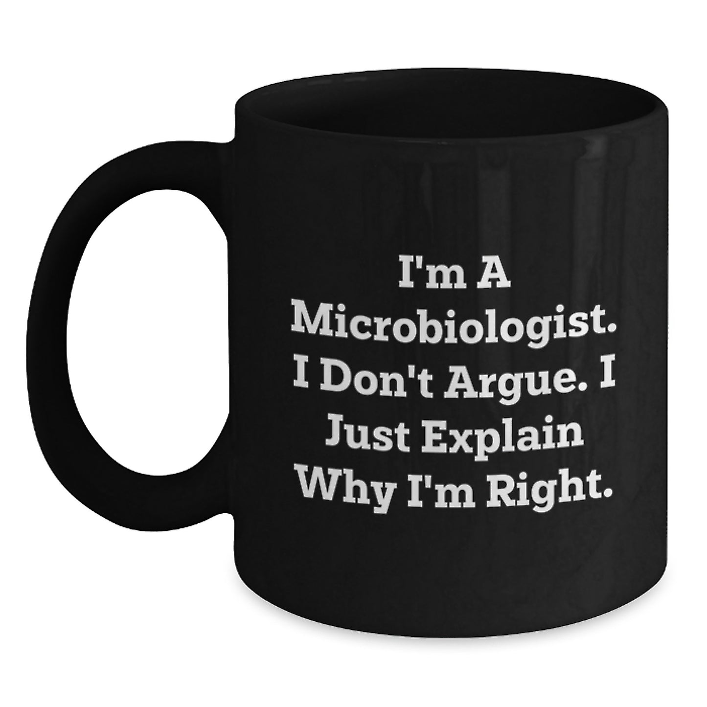 Funny Microbiologist Gifts from Mom, Black Coffee Mugs for Microbiologist Women, I'm A Microbiologist. I Don't Argue. I Just Explain Why I'm Right. Ceramic Mugs - Main