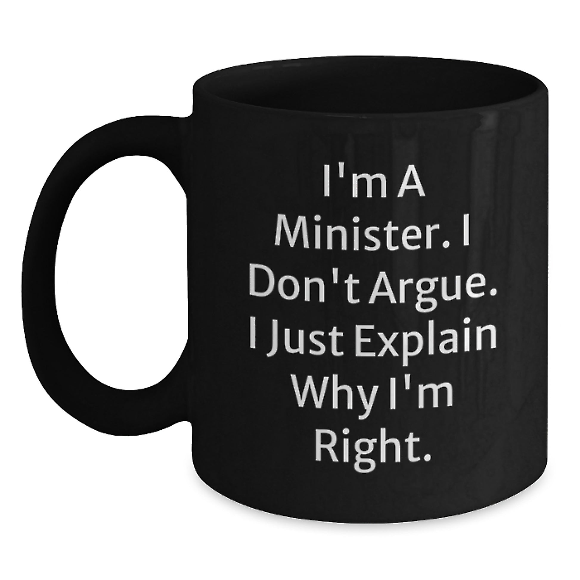 Funny Minister Gifts for Men - I'm A Minister. I Don't Argue. I Just Explain Why I'm Right. Gifts from Family to Minister, Black Coffee Mug for Christmas - Main
