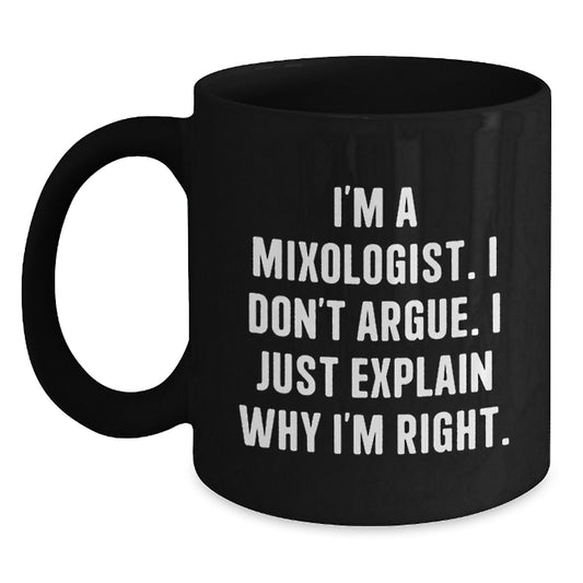 Funny Mixologist Gifts for Him, Unique Black Coffee Mug with Quote 'I'm a Mixologist, I Don't Argue, I Just Explain Why I'm Right', Christmas Unique Gifts from Friends to Family - Main