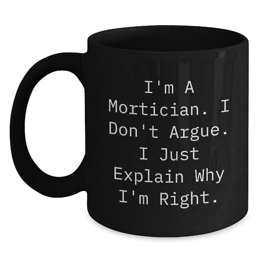 Funny Gifts from Mortician Men for Friends, Unique Black Coffee Mugs with I'm A Mortician. I Don't Argue. I Just Explain Why I'm Right. Quote, Perfect for Mother's Day - Main