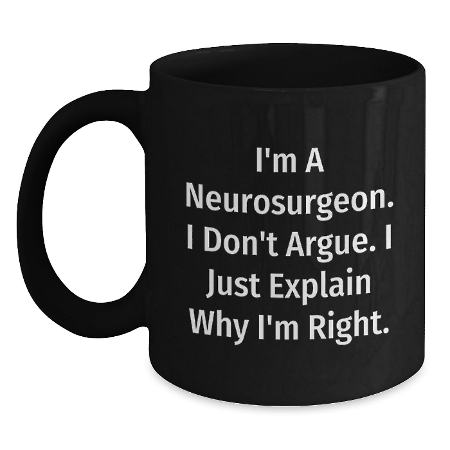 Funny Neurosurgeon Gifts for Men, Unique Black Coffee Mug with I'm A Neurosurgeon. I Don't Argue. I Just Explain Why I'm Right. Quote, Christmas Unique Gifts for Friends, Family, Coworkers - Main