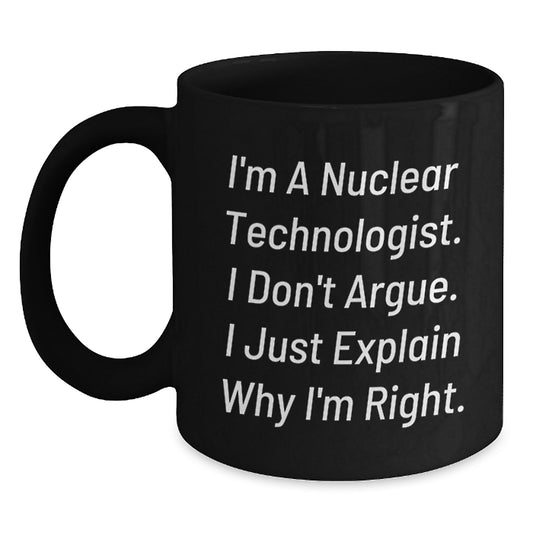 Funny Nuclear Technologist Gifts - I'm Right Mug for Graduation - Gifts from Friends - Black Ceramic Coffee Mug 11oz or 15oz - Main