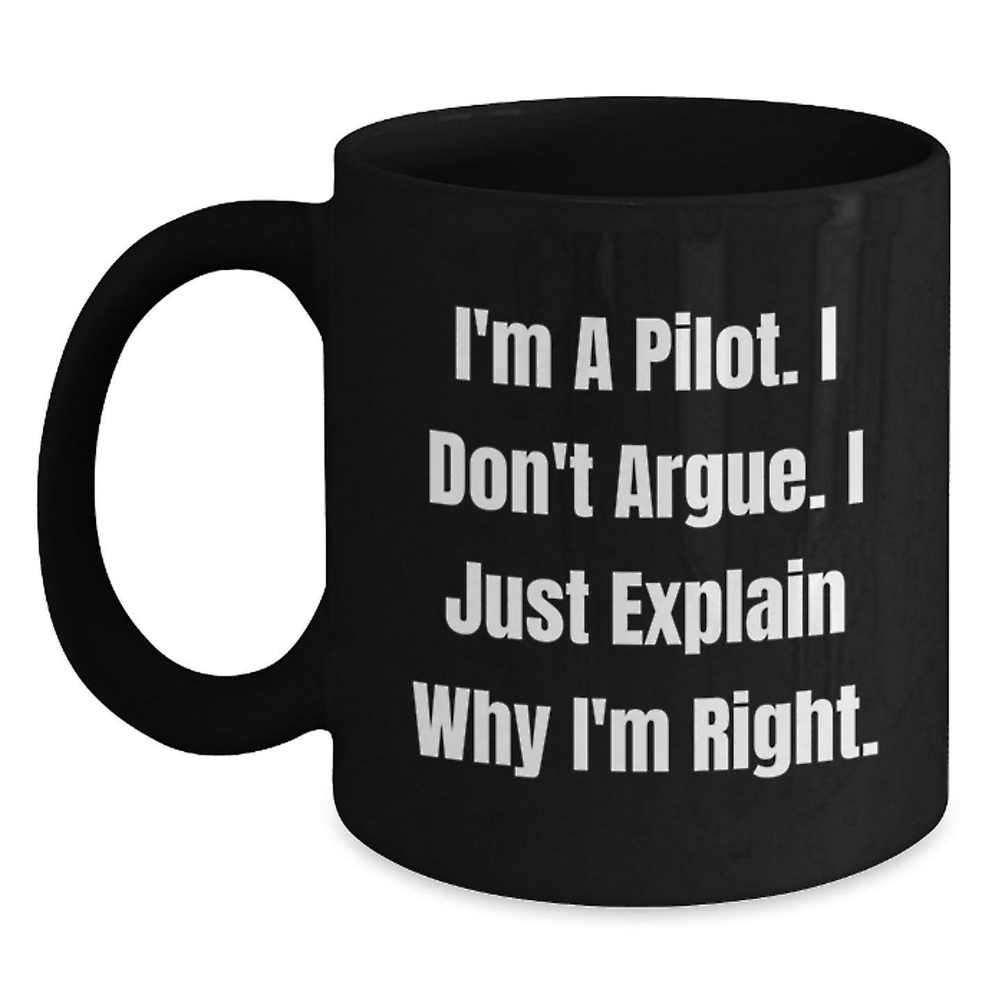 Funny Pilot Christmas Unique Gifts from Friends for Pilots - I'm A Pilot. I Don't Argue. I Just Explain Why I'm Right. Black Coffee Mug - Main