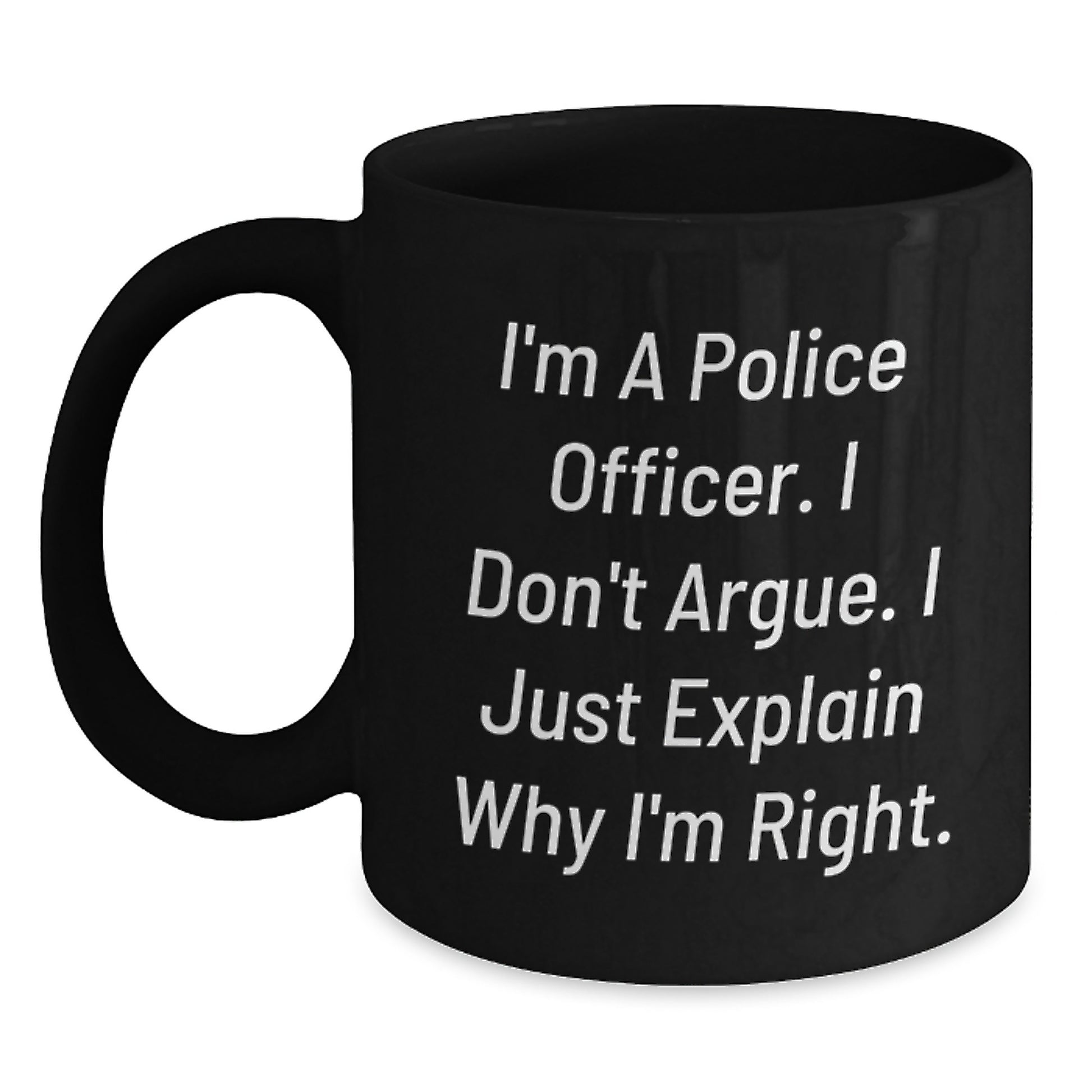 Funny Police Officer Gifts from Friends for Men - Black Coffee Mug I'm A Police Officer I Don't Argue I Just Explain Why I'm Right Christmas Unique - Main