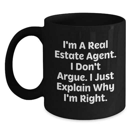 Funny Real Estate Agent Gifts from Friends for Christmas Unique Black Coffee Mugs - 'I'm A Real Estate Agent, I Don't Argue. I Just Explain Why I'm Right.' - Main