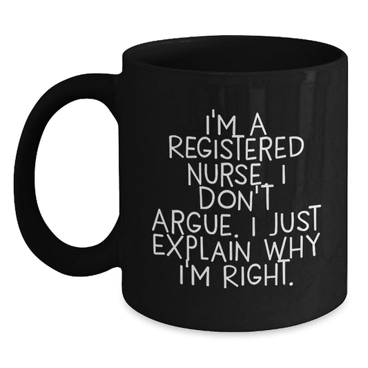 Funny Registered Nurse Gifts, Gifts from Mom, Unique Graduation Gifts for Registered Nurses, Black Coffee Mug with Quote 'I'm A Registered Nurse. I Don't Argue. I Just Explain Why I'm Right.' - Main