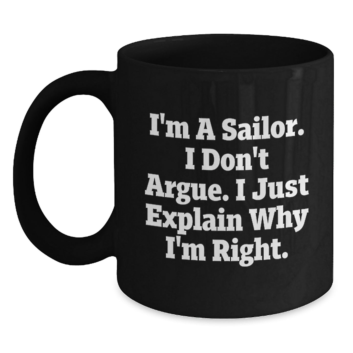 Sailor Funny Gifts from Friends for Graduation Unique Black Coffee Mug I'm A Sailor I Don't Argue I Just Explain Why I'm Right - Main