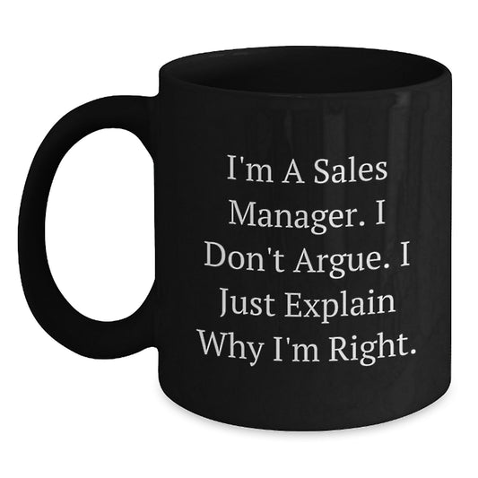 Funny Sales Manager Gifts for Graduation - I'm A Sales Manager. I Don't Argue. I Just Explain Why I'm Right. Black Coffee Mug Gifts from Friends to Sales Manager - Main
