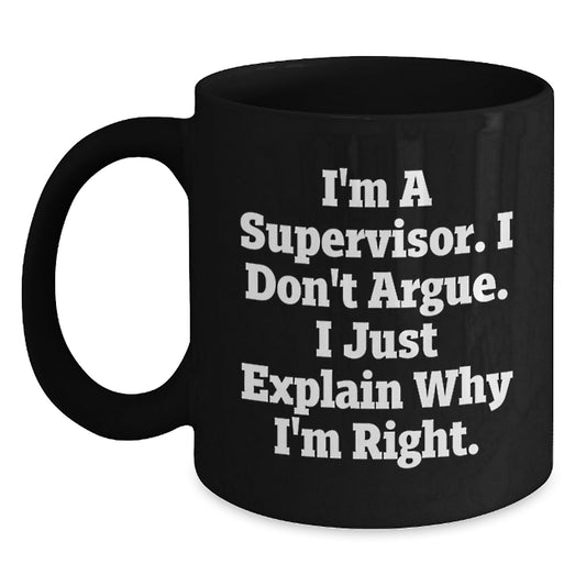 Funny Supervisor Graduation Gifts from Friends - I'm A Supervisor. I Just Explain Why I'm Right. Black Coffee Mug, 11oz or 15oz Ceramic - Main