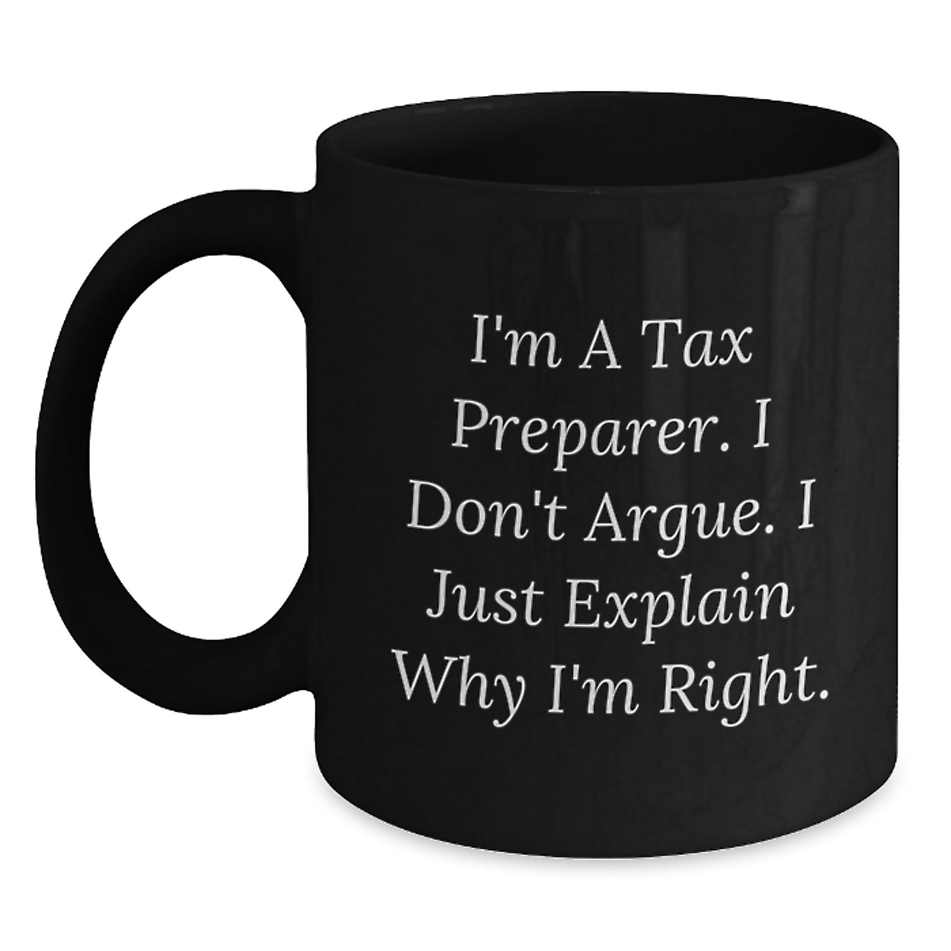 Tax Preparer Gifts from Friends, Funny Quotes Black Coffee Mugs for Graduation, Tax Preparer Humor, Gifts for Tax Preparers, I'm A Tax Preparer. I Don't Argue. I Just Explain Why I'm Right. - Main
