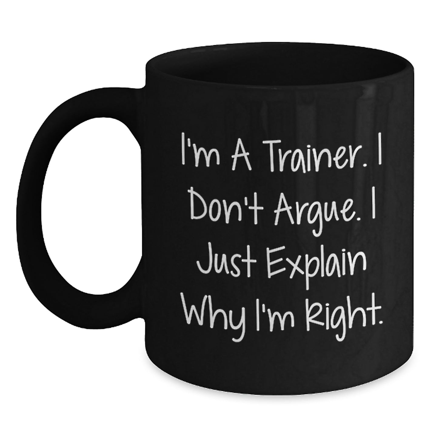 Funny Trainer Gifts from Friends for Men, Unique Black Coffee Mug, I'm A Trainer. I Don't Argue. I Just Explain Why I'm Right. Christmas Unique Gifts - Main