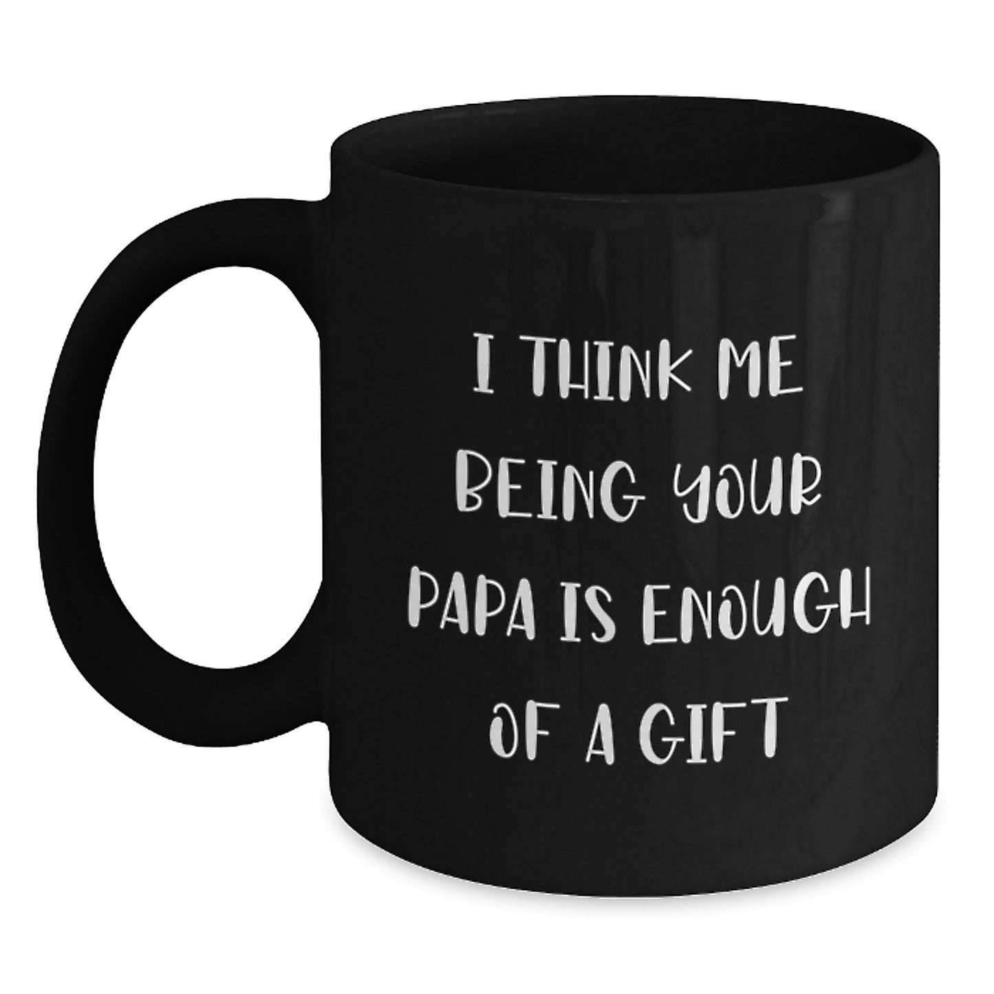 Papa Gifts from Family, Funny Black Coffee Mug for Dad, I Think Me Being Your Papa Is Enough Of A Gift, Father's Day Unique - Main